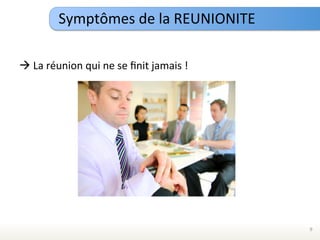 Symptômes	
  de	
  la	
  REUNIONITE	
  

à	
  La	
  réunion	
  qui	
  ne	
  se	
  ﬁnit	
  jamais	
  !	
  




                                                                    9	
  
 