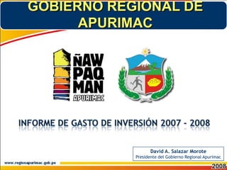 GOBIERNO REGIONAL DE
      APURIMAC




                   David A. Salazar Morote
            Presidente del Gobierno Regional Apurimac
 