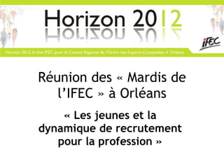 Réunion des « Mardis de l’IFEC » à Orléans « Les jeunes et la dynamique de recrutement pour la profession » 