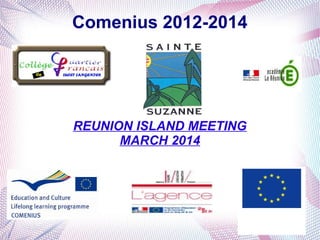 Comenius 2012-2014
REUNION ISLAND MEETING
MARCH 2014
 