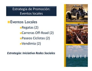 Estrategia de Promoción:
         Eventos locales

  Eventos Locales
           Regatas (2)
           Carreras Off-Road (2)
           Paseos Ciclistas (2)
           Vendimia (2)

Estrategia: Iniciativa Redes Sociales
 