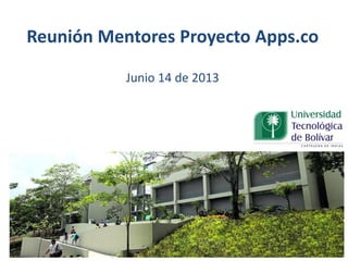 Reunión Mentores Proyecto Apps.co
Junio 14 de 2013
 