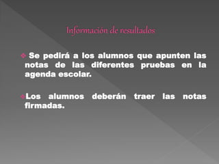  Se pedirá a los alumnos que apunten las
notas de las diferentes pruebas en la
agenda escolar.
Los alumnos deberán traer las notas
firmadas.
 