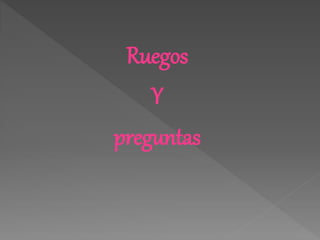 Ruegos
Y
preguntas
 