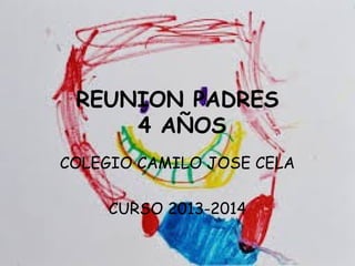 REUNION PADRES
4 AÑOS
COLEGIO CAMILO JOSE CELA
CURSO 2013-2014

 