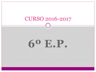6º E.P.
CURSO 2016-2017
 