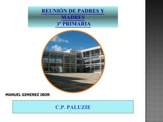 REUNIÓN DE PADRES Y MADRES 3º PRIMARIA C.P. PALUZIE MANUEL GIMENEZ IBOR 