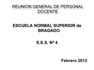 ESCUELA NORMAL SUPERIOR de
         BRAGADO

        E.E.S. Nº 4



                      Febrero 2012
 