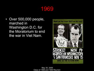 1969 Over 500,000 people, marched in Washington D.C. for the Moratorium to end the war in Viet Nam. 