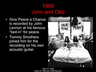 1969 John and Oko Give Peace a Chance is recorded by John Lennon at his famous “bed-in” for peace. Tommy Smothers joined him for the recording on his own acoustic guitar. 