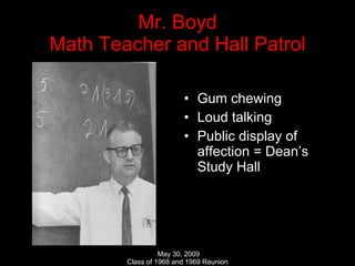 Mr. Boyd Math Teacher and Hall Patrol Gum chewing Loud talking Public display of affection = Dean’s Study Hall 