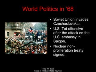 World Politics in ‘68 Soviet Union invades Czechoslovakia. U.S. Tet offensive after the attack on the U.S. embassy in Saigon. Nuclear non-proliferation treaty signed. 