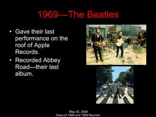 1969—The Beatles Gave their last performance on the roof of Apple Records. Recorded Abbey Road—their last album. 