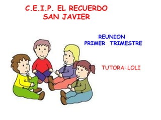 REUNION
PRIMER TRIMESTRE
TUTORA: LOLI
C.E.I.P. EL RECUERDO
SAN JAVIER
 