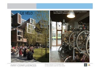 RÉUNION PUBLIQUE DU 13 DÉCEMBRE 2016
LES DÉPLACEMENTS DANS IVRY CONFLUENCES
LE VÉLO
le « Tietgen kollegiet » (résidence pour étudiant) de Copenhague construit en
2006 (Lundgaard & Tranberg architectes).
 