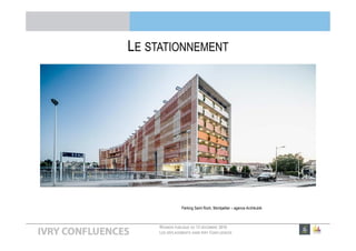 RÉUNION PUBLIQUE DU 13 DÉCEMBRE 2016
LES DÉPLACEMENTS DANS IVRY CONFLUENCES
LE STATIONNEMENT
Parking Saint Roch, Montpellier – agence Archikubik
 