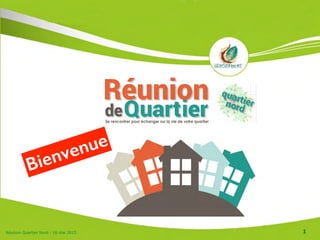 Réunion Quartier Nord - 16 mai 2015 1
Bienvenue
 