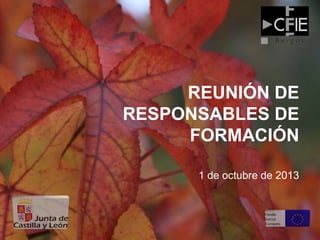 REUNIÓN DE
RESPONSABLES DE
FORMACIÓN
1 de octubre de 2013
 