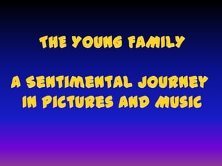 THE YOUNG FAMILY A Sentimental Journey  In Pictures and Music 