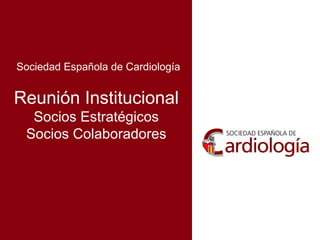 Sociedad Española de Cardiología
Reunión Institucional
Socios Estratégicos
Socios Colaboradores
 