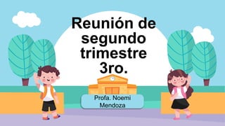 Profa. Noemi
Mendoza
Reunión de
segundo
trimestre
3ro.
 