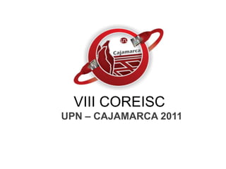 VIII COREISC UPN – CAJAMARCA 2011 