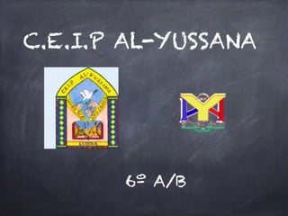 C.E.I.P AL-YUSSANA
6º A/B
 