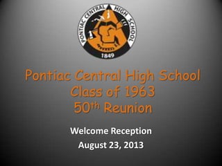 Pontiac Central High School
Class of 1963
50th Reunion
Welcome Reception
August 23, 2013
 