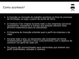 Como acontece?


• A inserção no mercado de trabalho acontece no final do processo
  de formação, ou seja, a partir de jun...