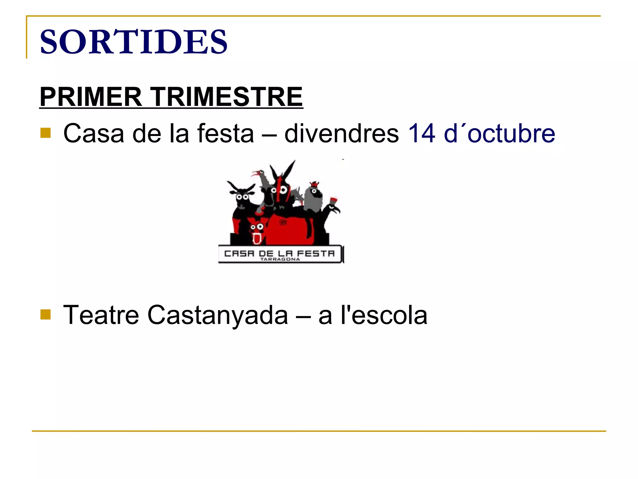SORTIDES PRIMER TRIMESTRE Casa de la festa – divendres  14 d´octubre Teatre  Castanyada  – a  l'escola     