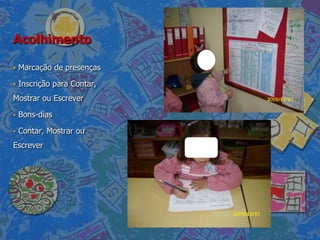 Acolhimento

   Marcação de presenças

   Inscrição para Contar,
Mostrar ou Escrever

   Bons-dias

   Contar, Mostrar ou
Escrever
 