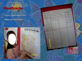 Planificação

   Diário (Queremos fazer)

   Mapa de Actividades
 