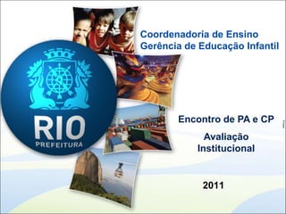 Coordenadoria de EnsinoGerência de Educação Infantil Encontro de PA e CP Avaliação Institucional 2011 