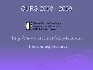 CURS 2008 - 2009 http:// www . xtec . net / ceip - fontroure fontroure @ xtec . net 