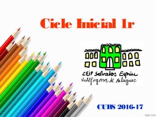 Cicle Inicial 1r
CURS 2016-17
 