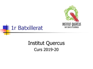 1r Batxillerat
Institut Quercus
Curs 2019-20
 