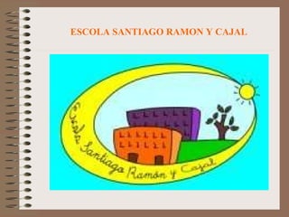 ESCOLA SANTIAGO RAMON Y CAJAL 