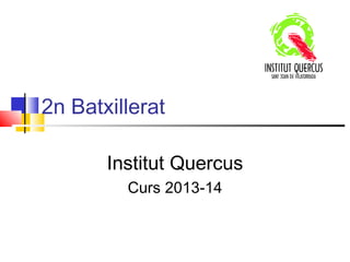 2n Batxillerat
Institut Quercus
Curs 2013-14
 