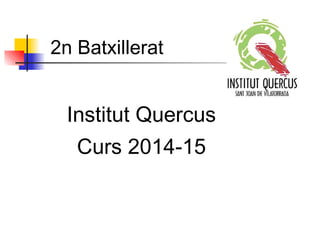 2n Batxillerat
Institut Quercus
Curs 2014-15
 