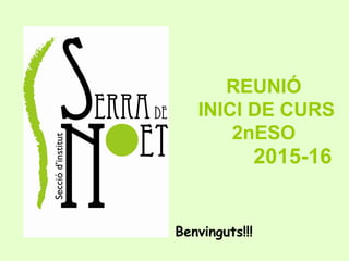 REUNIÓ
INICI DE CURS
2nESO
2015-16
Benvinguts!!!
 