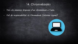 14. Chromebooks
- Tots els alumnes disposen d’un chromebook a l’aula.
- Full de responsabilitat ús Chromebook (retornar si...