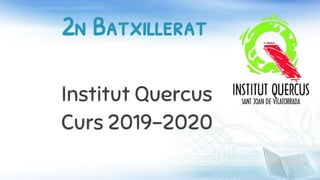 2n Batxillerat
Institut Quercus
Curs 2019-2020
 