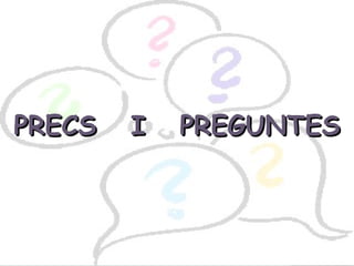 PRECS

I

PREGUNTES

 