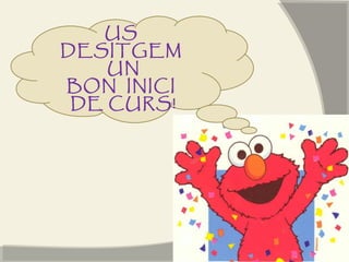 US
DESITGEM
UN
BON INICI
DE CURS!

 