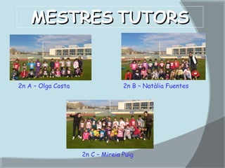 MESTRES TUTORS

2n A – Olga Costa

2n B – Natàlia Fuentes

2n C – Mireia Puig

 