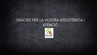 GRÀCIES PER LA VOSTRA ASSISTÈNCIA I
ATENCIÓ
 