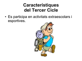 Característiques del Tercer Cicle Es participa en activitats extraescolars i esportives. 
