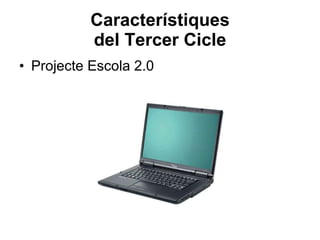 Característiques del Tercer Cicle Projecte Escola 2.0 