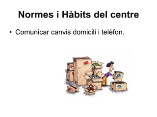 Normes i Hàbits del centre Comunicar canvis domicili i telèfon. 