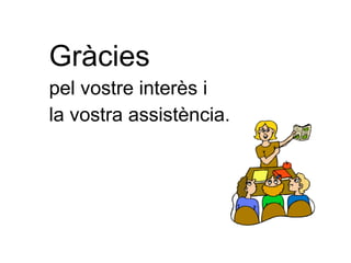 Gràcies pel vostre interès i la vostra assistència. 